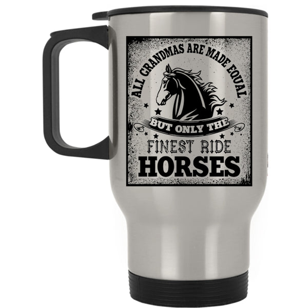 Only The Finest Ride Horses Travel Mug, All Grandmas Are Made Equal Mug