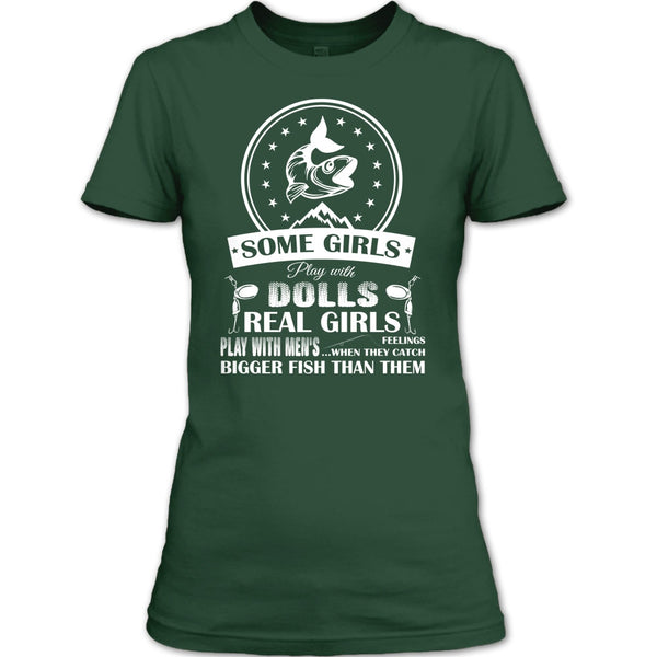 Some Girls Play With Dolls T Shirt, Real Girls Play With Men's When They Catch Bigger Fish Than Them T Shirt