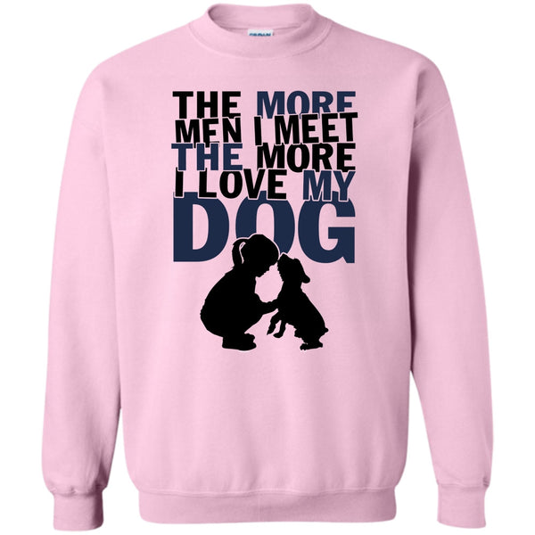 Coolest Dog Lover T Shirt, The More Men I Meet Sweatshirt