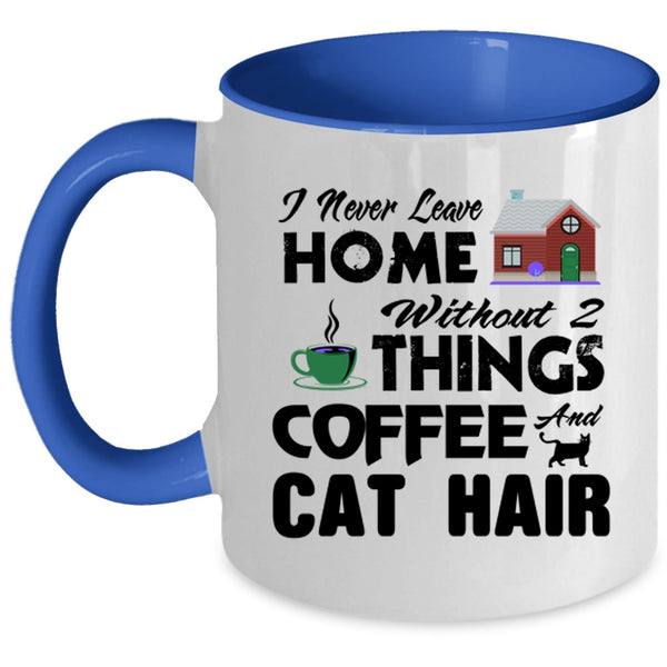 I Never Leave Home Without 2 Things Coffee And Cat Hair Mug