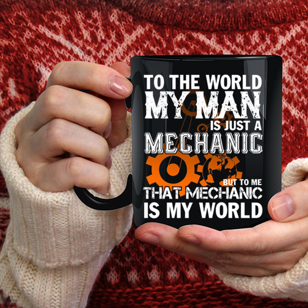 My Man Is Just A Mechanic Coffee Mug, To Me That Mechanic Is My World Coffee Cup