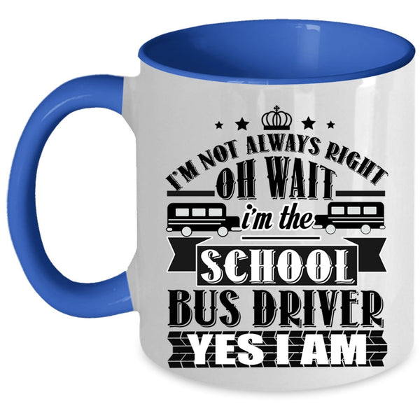 Funny School Bus Driver Coffee Mug, I'm The School Bus Driver Accent Mug