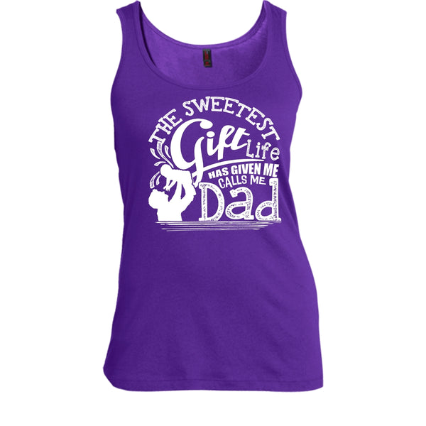 The Sweetest Gift  T Shirt, Life Has Given Me Calls Me Dad Tank Top