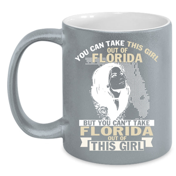 You Can't Take Florida Out Of This Girl Coffee Mug, Cool Girls Coffee Cup
