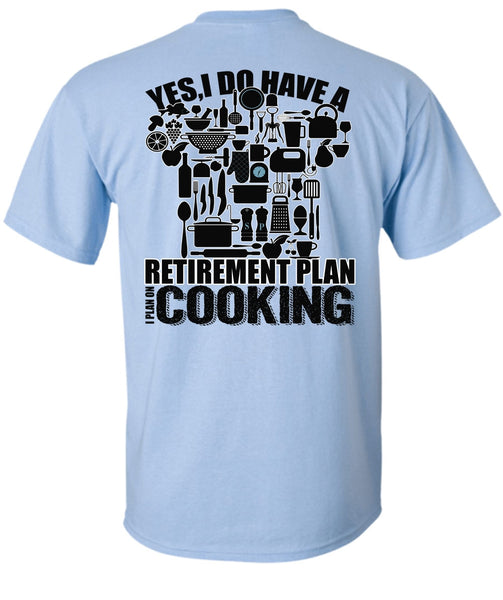 I Do Have A Retirement Plan T Shirt, I Love Cooking T Shirt