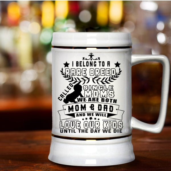 We Will Love Our Kids Beer Stein 22oz, I Belong To A Rare Breed Called Single Moms Beer Mug