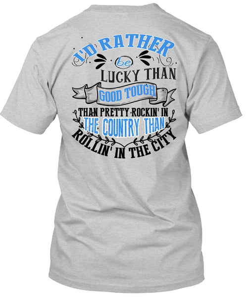I'd Rather Be Lucky Than Good Tough T Shirt, I Love Husband T Shirt
