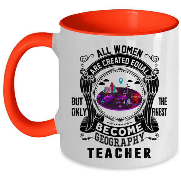 Only The Finest Become Geography Teacher Coffee Mug, All Women Are Created Equal Accent Mug