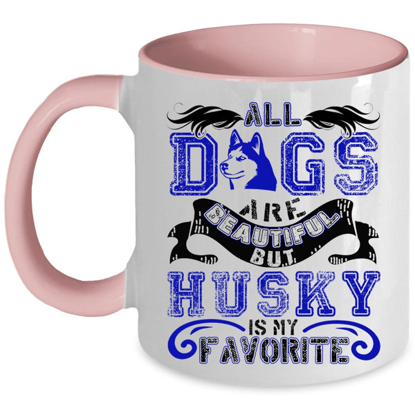 Husky Is My Favorite Coffee Mug, All Dogs Are Beautiful Accent Mug