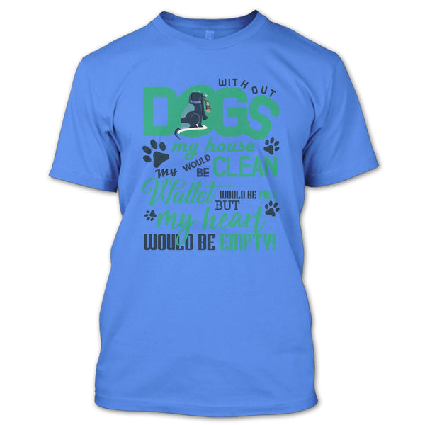 Without My Dogs My House Clean T Shirt, Coolest Dog Lover T Shirt