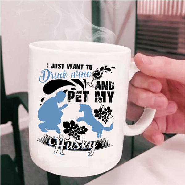 My Husky Coffee Mug, I Just Want To Drink Wine And Pet Cup