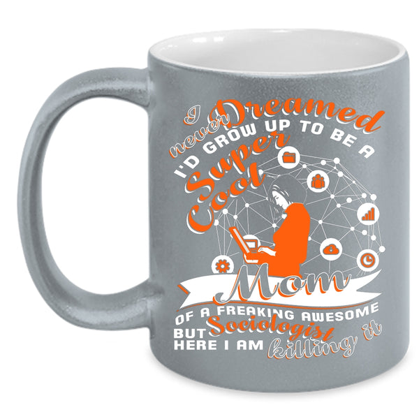 I'd Grow Up To Be A Mom Of A Sociologist Coffee Mug, Cute Mom Coffee Cup