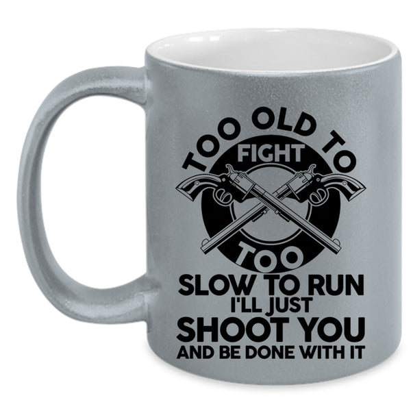 Too Slow To Run Coffee Mug, Too Old To Fight Accent Mug