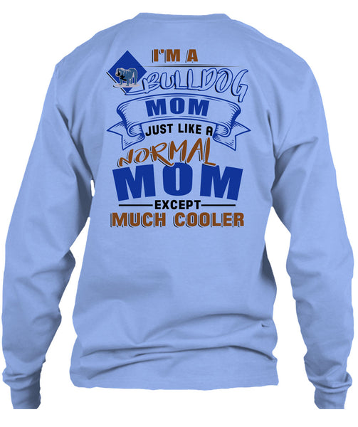 I'm A Bulldog Mom Just Like A Normal Mom Except Much Cooler T Shirt, I Love My Dog T Shirt
