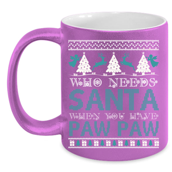 Who Needs Santa Coffee Mug, When You Have Paw Paw Coffee Cup