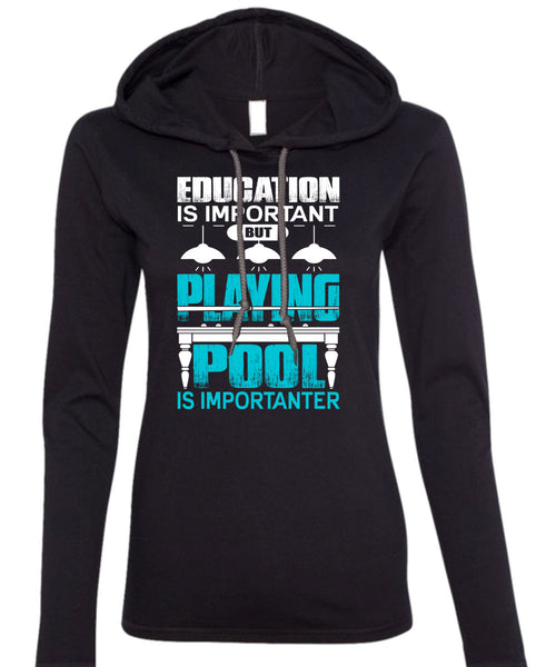 Playing Pool Is Importanter T Shirt, Education Is Important T Shirt (Anvil Ladies Ringspun Hooded)
