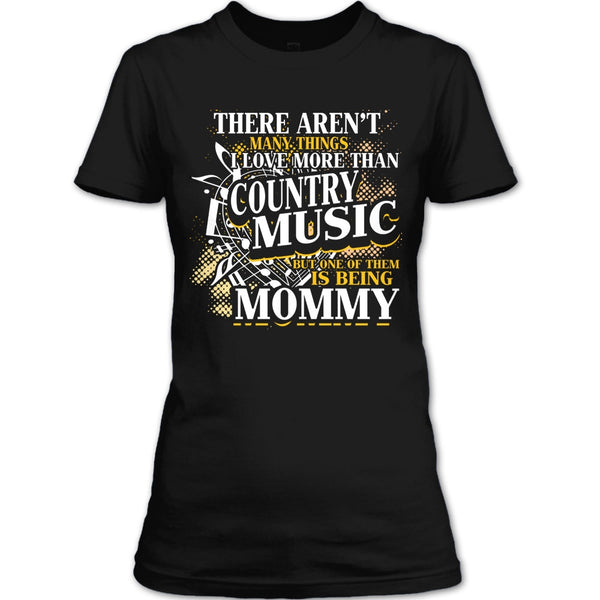 I Love More Than Country Music T Shirt, Being Mommy T Shirt