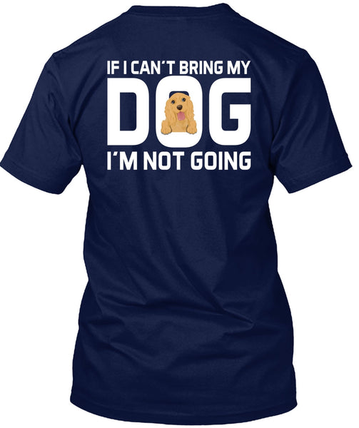 I Can't Bring My Dog T Shirt, I'm Not Going T Shirt