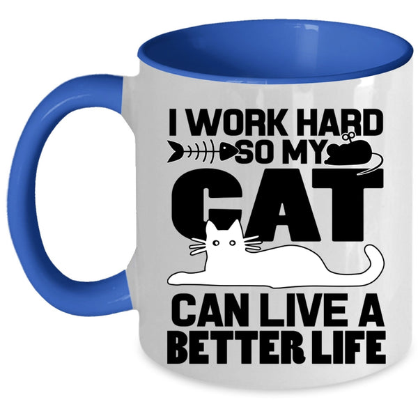 My Cat Can Live A Better Life Coffee Mug, I Work Hard Accent Mug