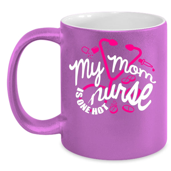 My Mom Is One Hot Nurse Coffee Mug, Cute Gift For Mom Coffee Cup