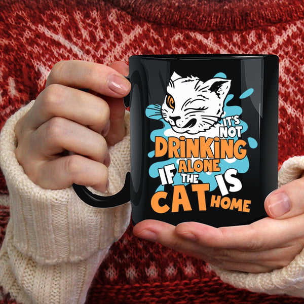 It's Not Drinking Alone Coffee Mug, If The Cat Is Cat Home Coffee Cup