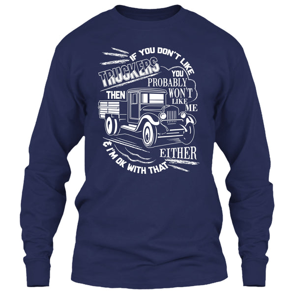 If You Don't Like Truckers T Shirt, Then Won't Like Me T Shirt