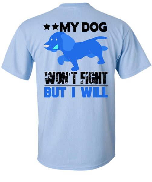 My Dog Won't Fight But I Will T Shirt, I Love My Dog T Shirt