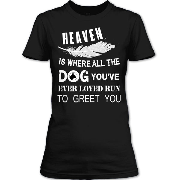 Heaven Is Where All The Dog T Shirt, You’ve Ever Loved T Shirt