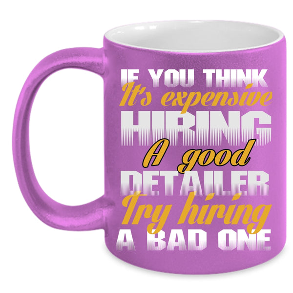 It's Expensive Hiring A Good Detailer Coffee Mug, Funny Coffee Cup