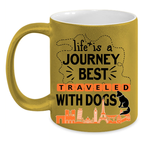 Cute Coffee Mug, Life Is A Journey Best Traveled With Dogs Accent Mug