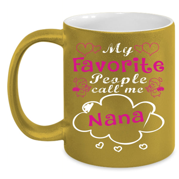 My Favorite People Call Me Nana Coffee Mug, Cute Gift For Mom Coffee Cup