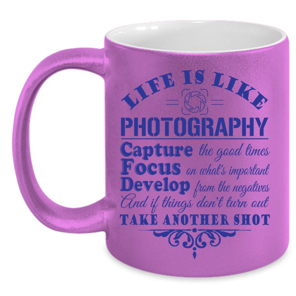 Capture The Good Times Coffee Mug, Life Is Like Photography Accent Mug