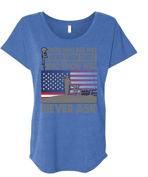 Those Who Ask Will Never Know T Shirt, Being A Veteran T Shirt, Cool Shirt (Ladies' Triblend Dolman Sleeve)