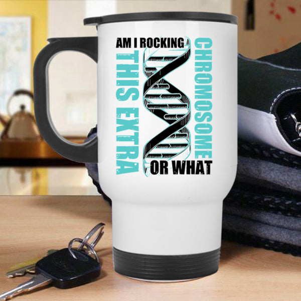 Awesome Travel Mug, Am I Rockin This Extra Chromosome Or What Mug