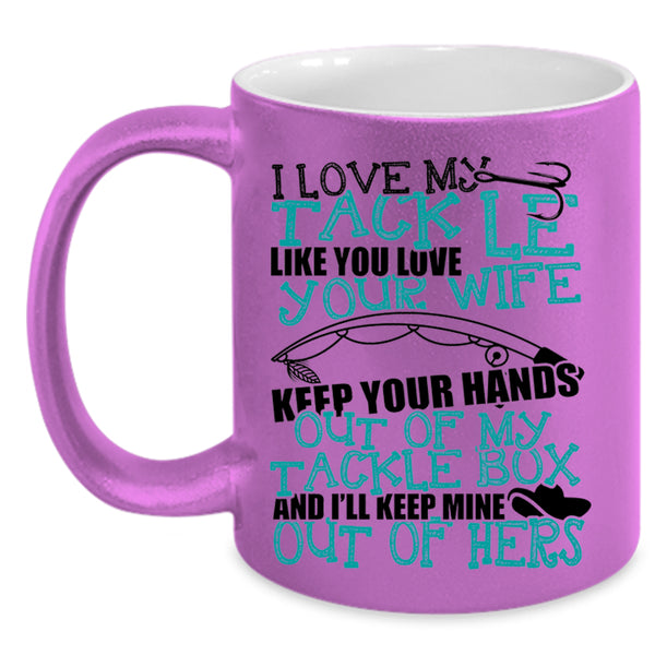 Funny Fishing Coffee Mug, I Love My Tackle Like You Love Your Wife Accent Mug