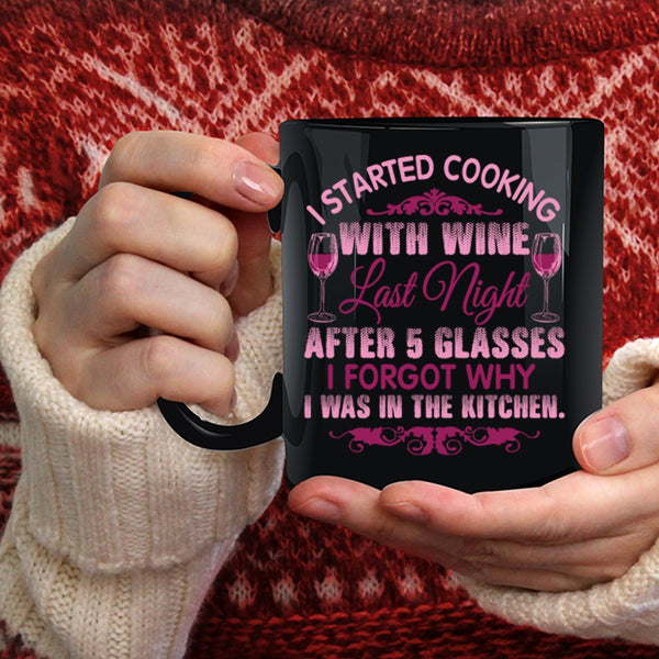 I Started Cooking With Wine Coffee Mug, I Forgot Why I Was In The Kitchen Coffee Cup