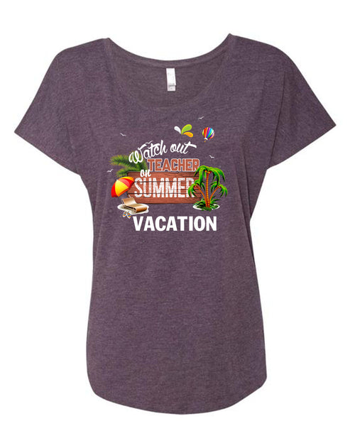 Watch Out Teacher On Summer Vacation T Shirt, Being A Teacher T Shirt, Cool Shirt (Ladies' Triblend Dolman Sleeve)