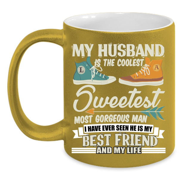 My Husband Is The Coolest Man Coffee Mug, My Best Friend And My Life Coffee Cup