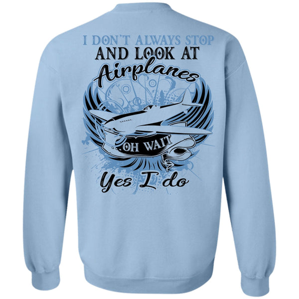 Being A Pilot T Shirt, I Don't Always Stop And Look At Airplanes Sweatshirt