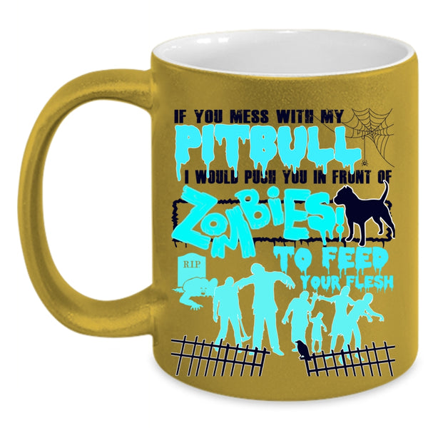 I Would Push You In Front Of Zombies Coffee Mug, Don't Mess With My Pitbull Accent Mug
