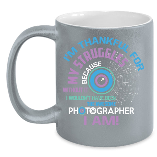 Awesome Photographer I Am Coffee Mug, I'm Thankful For My Struggles Coffee Cup