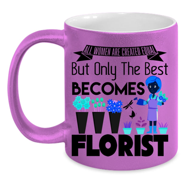 Only The Best Becomes Florist Coffee Mug, All Women Are Created Equal Accent Mug