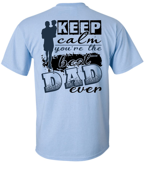 Keep Calm You're The Best Dad Ever T Shirt, I Love Dad T Shirt