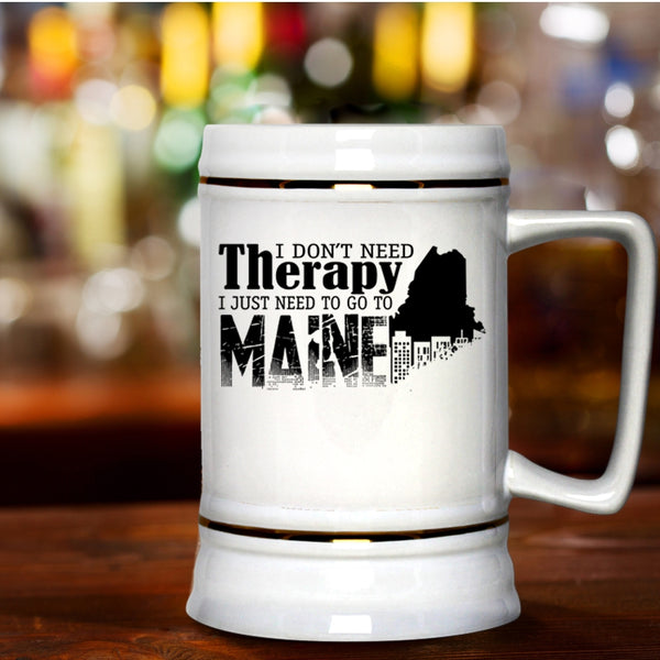 I Just Need To Go To Maine Beer Stein 22oz, I Don't Need Therapy Beer Mug