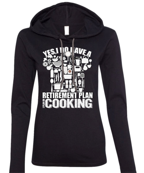 I Do Have A Retirement Plan T Shirt, I Plan On Cooking T Shirt (Anvil Ladies Ringspun Hooded)