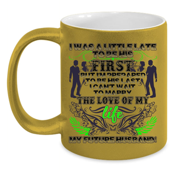 My Future Husband Coffee Mug, I Was A Little Late To Be His First Accent Mug