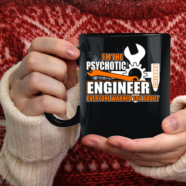 I'm The Psychotic Robotics Engineer Coffee Mug, Cool Engineer Coffee Cup