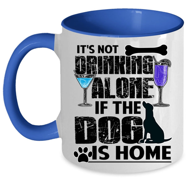 The Dog Is Home Coffee Mug, It's Not Drinking Alone Accent Mug