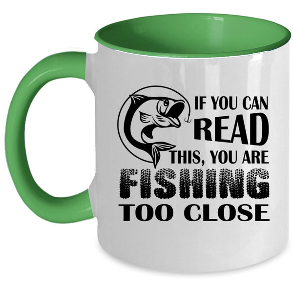 Your Are Fishing Too Close Coffee Mug, If You Read This Accent Mug