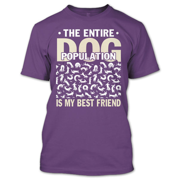 The entire Dog Population T Shirt, Dog Is My Best Friend T Shirt